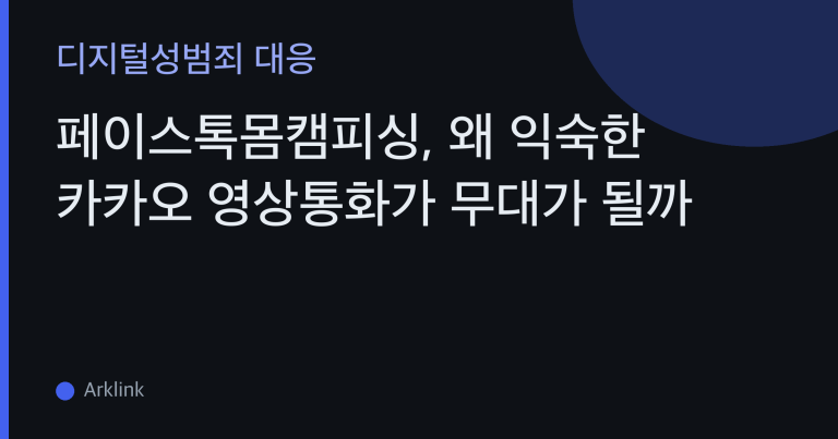 페이스톡몸캠피싱, 왜 익숙한 카카오 영상통화가 무대가 될까 — 녹화 방식과 페이스톡 특화 대응법 대표 이미지