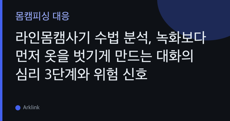 라인몸캠사기 수법 분석, 녹화보다 먼저 옷을 벗기게 만드는 대화의 심리 3단계와 위험 신호 대표 이미지