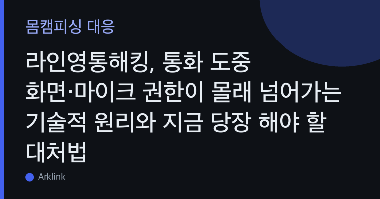 라인영통해킹, 통화 도중 화면·마이크 권한이 몰래 넘어가는 기술적 원리와 지금 당장 해야 할 대처법 대표 이미지